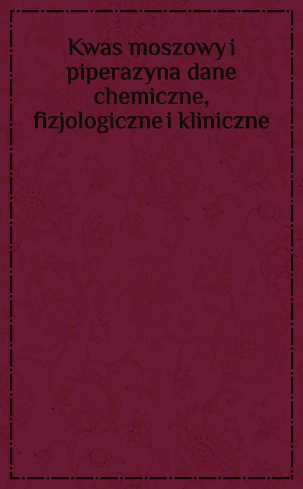 Kwas moszowy i piperazyna dane chemiczne, fizjologiczne i kliniczne