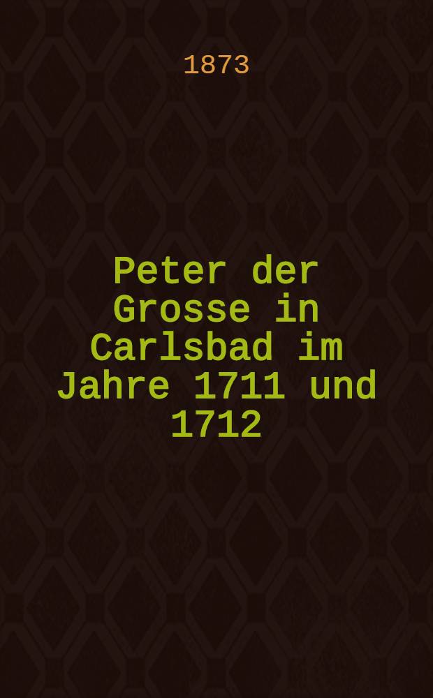 Peter der Grosse in Carlsbad im Jahre 1711 und 1712