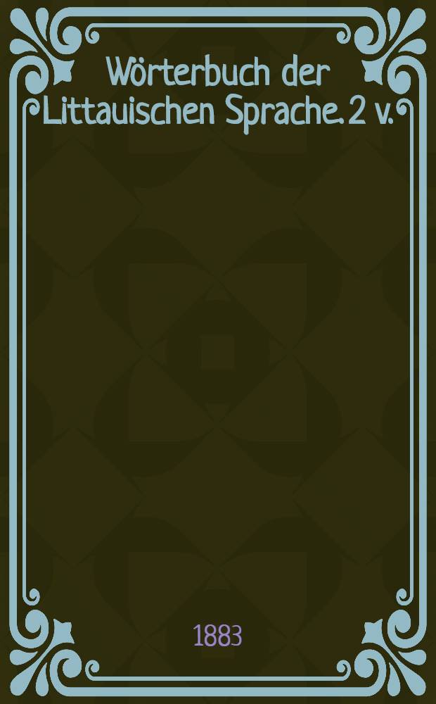 Wörterbuch der Littauischen Sprache. 2 v.