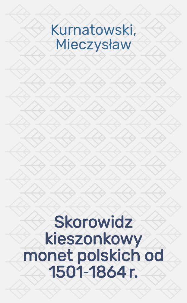 Skorowidz kieszonkowy monet polskich od 1501-1864 r.