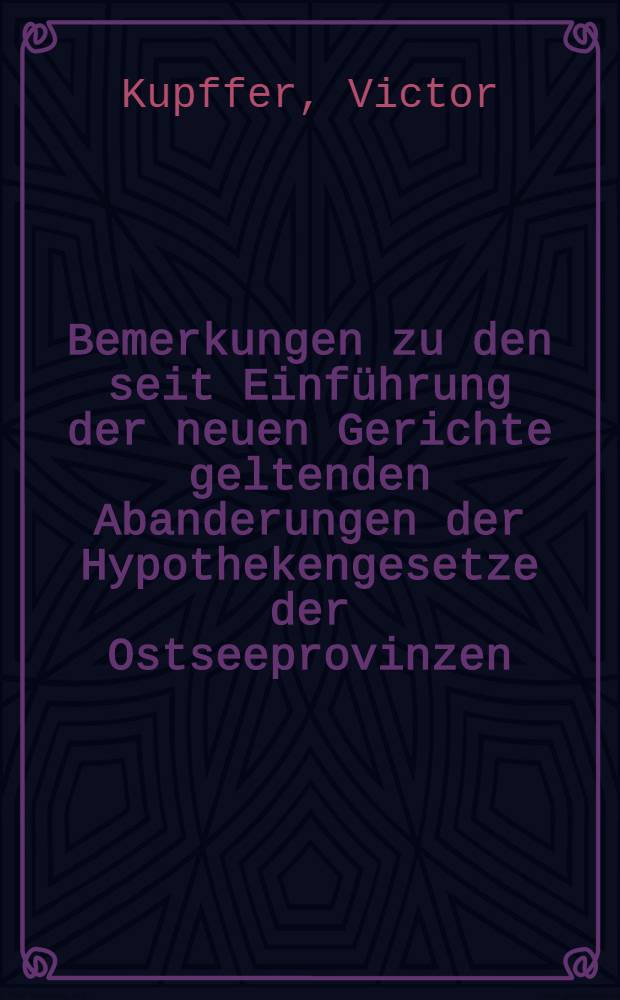 Bemerkungen zu den seit Einführung der neuen Gerichte geltenden Abanderungen der Hypothekengesetze der Ostseeprovinzen