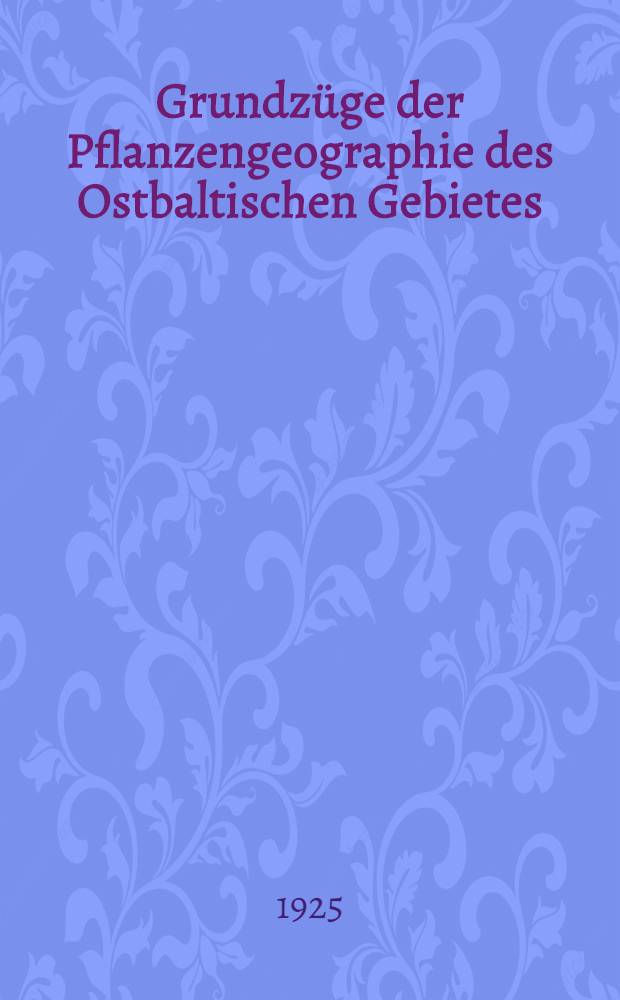 Grundz&uuml;ge der Pflanzengeographie des Ostbaltischen Gebietes