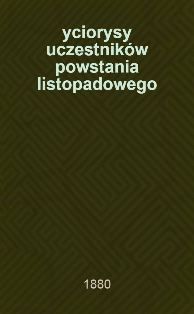 Życiorysy uczestnik&oacute;w powstania listopadowego