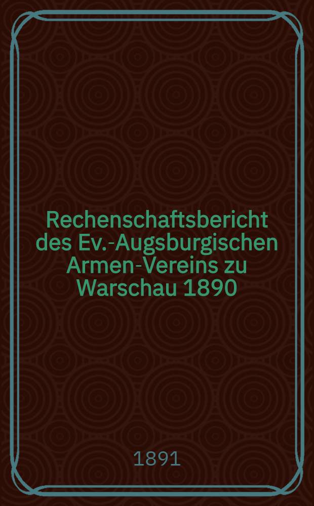 Rechenschaftsbericht des Ev.-Augsburgischen Armen-Vereins zu Warschau 1890