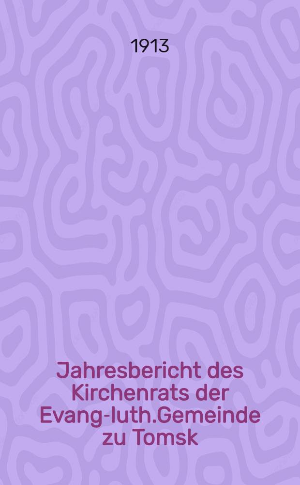 Jahresbericht des Kirchenrats der Evang-luth.Gemeinde zu Tomsk : 1912