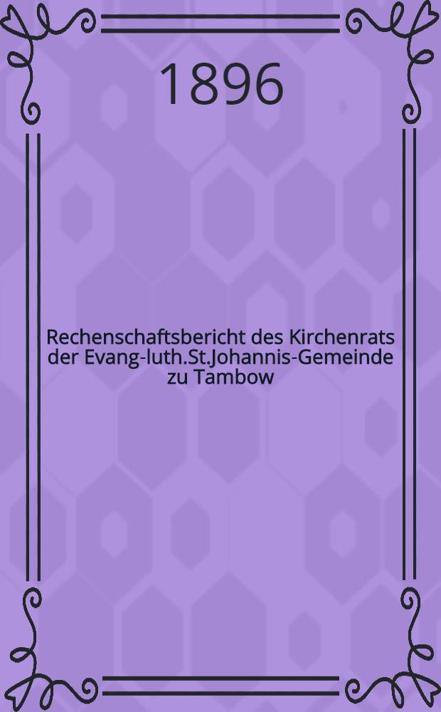 Rechenschaftsbericht des Kirchenrats der Evang-luth.St.Johannis-Gemeinde zu Tambow