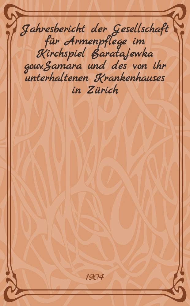 Jahresbericht der Gesellschaft für Armenpflege im Kirchspiel Baratajewka gouv.Samara und des von ihr unterhaltenen Krankenhauses in Zürich