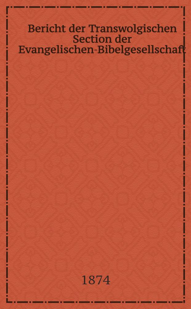 Bericht der Transwolgischen Section der Evangelischen-Bibelgesellschaft
