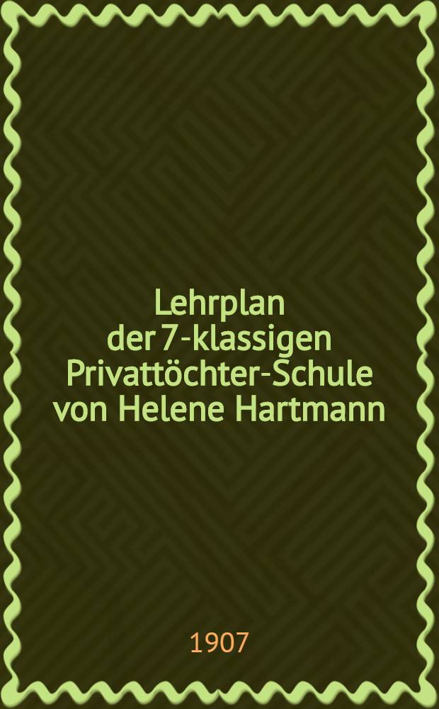 Lehrplan der 7-klassigen Privattöchter-Schule von Helene Hartmann