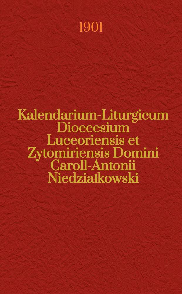 Kalendarium-Liturgicum Dioecesium Luceoriensis et Zytomiriensis Domini Caroll-Antonii Niedziałkowski