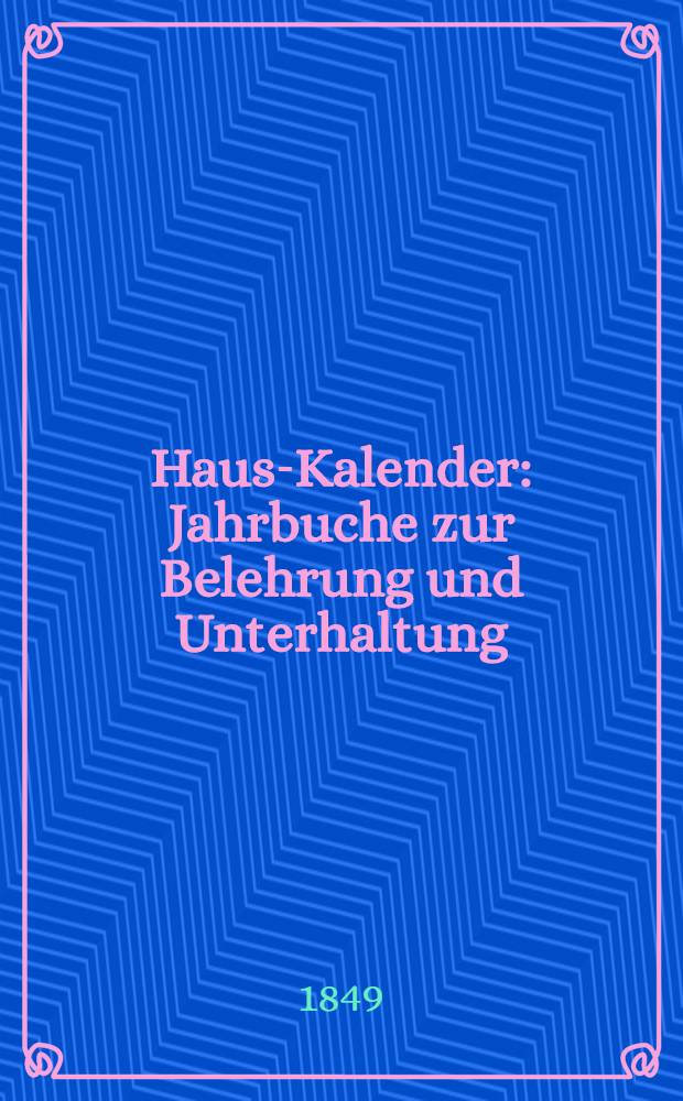 Haus-Kalender : Jahrbuche zur Belehrung und Unterhaltung