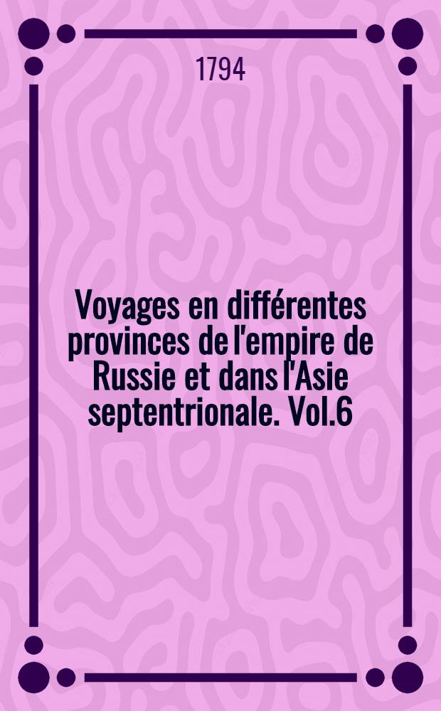 Voyages en différentes provinces de l'empire de Russie et dans l'Asie septentrionale. Vol.6
