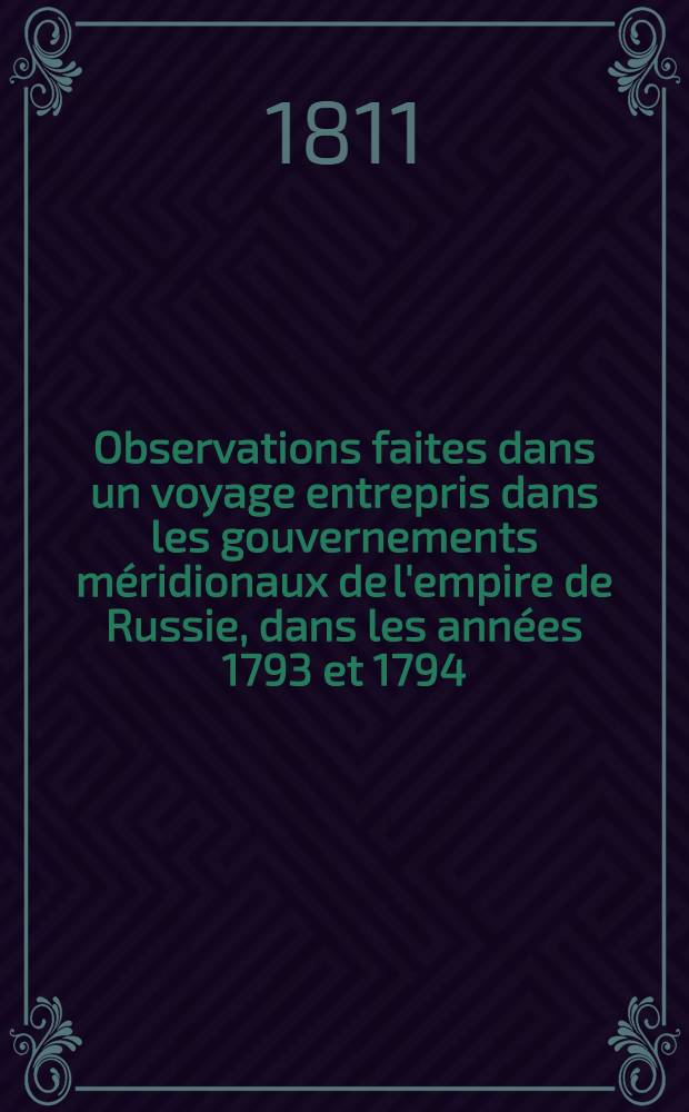 Observations faites dans un voyage entrepris dans les gouvernements méridionaux de l'empire de Russie, dans les années 1793 et 1794 : Second voyage ou voyages... Traduit de l'allemand. Vol.2