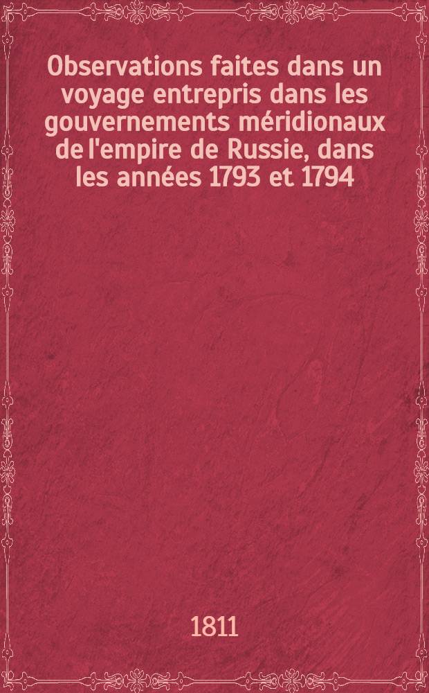 Observations faites dans un voyage entrepris dans les gouvernements méridionaux de l'empire de Russie, dans les années 1793 et 1794 : Second voyage ou voyages... Traduit de l'allemand. Vol.4