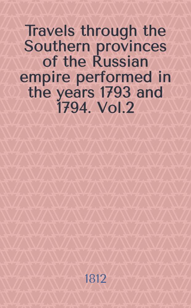 Travels through the Southern provinces of the Russian empire performed in the years 1793 and 1794. Vol.2