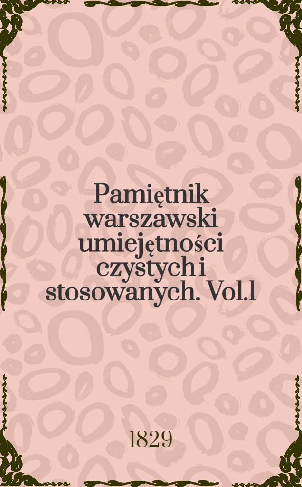 Pamiętnik warszawski umiejętności czystych i stosowanych. Vol.1