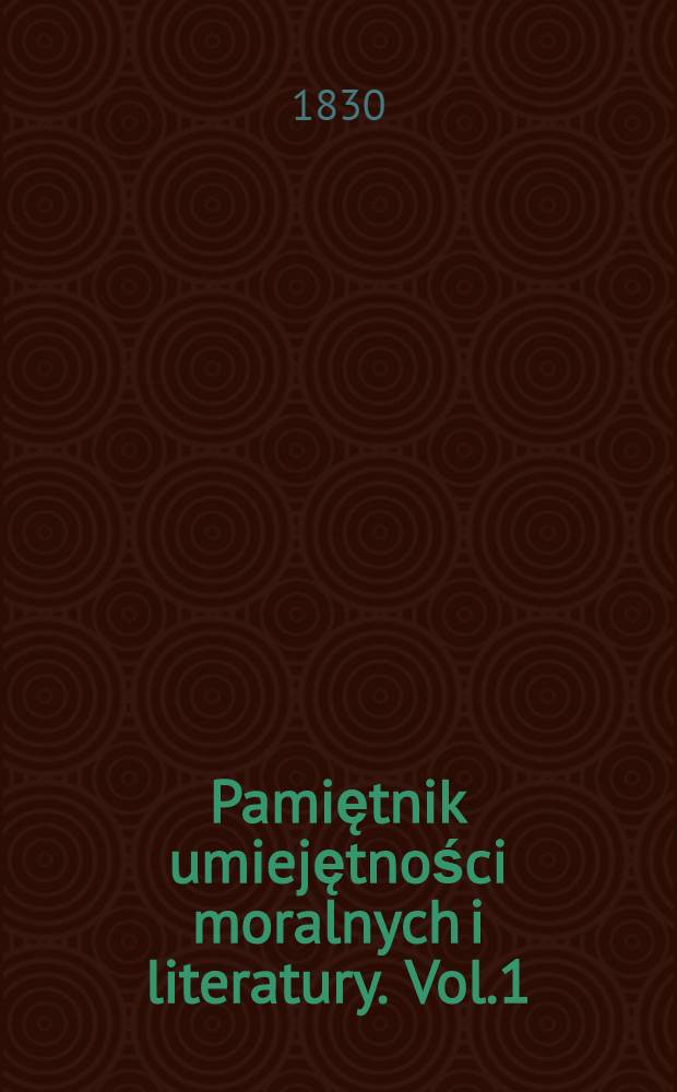 Pamiętnik umiejętności moralnych i literatury. Vol.1