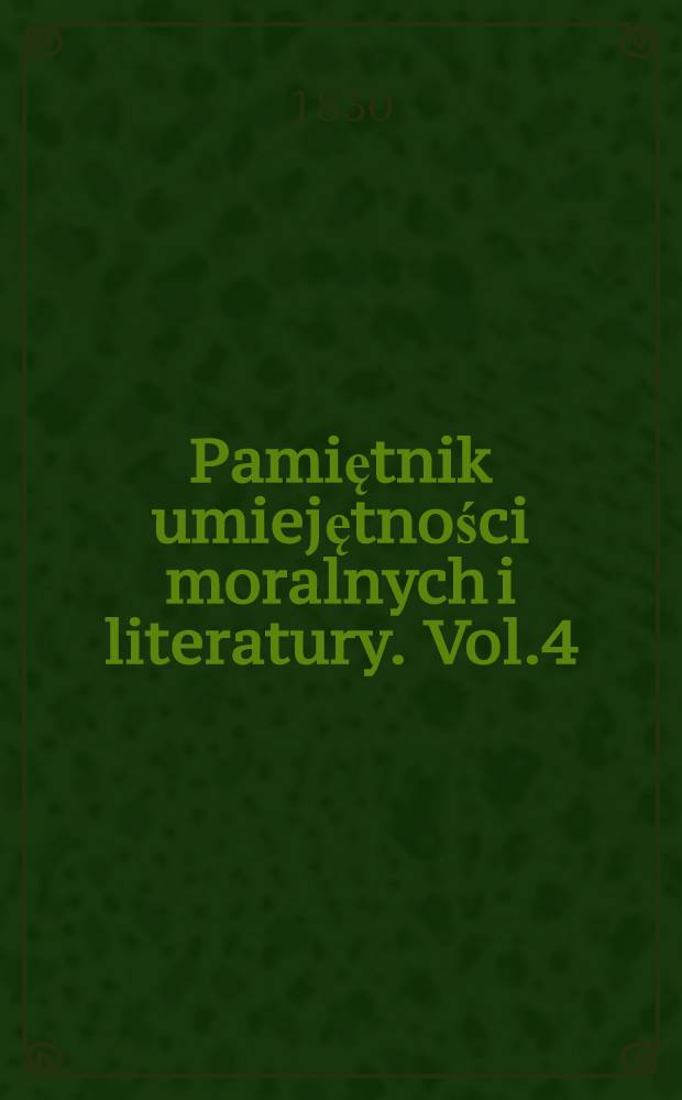 Pamiętnik umiejętności moralnych i literatury. Vol.4