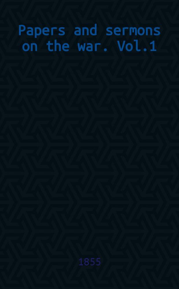 Papers and sermons on the war. Vol.1