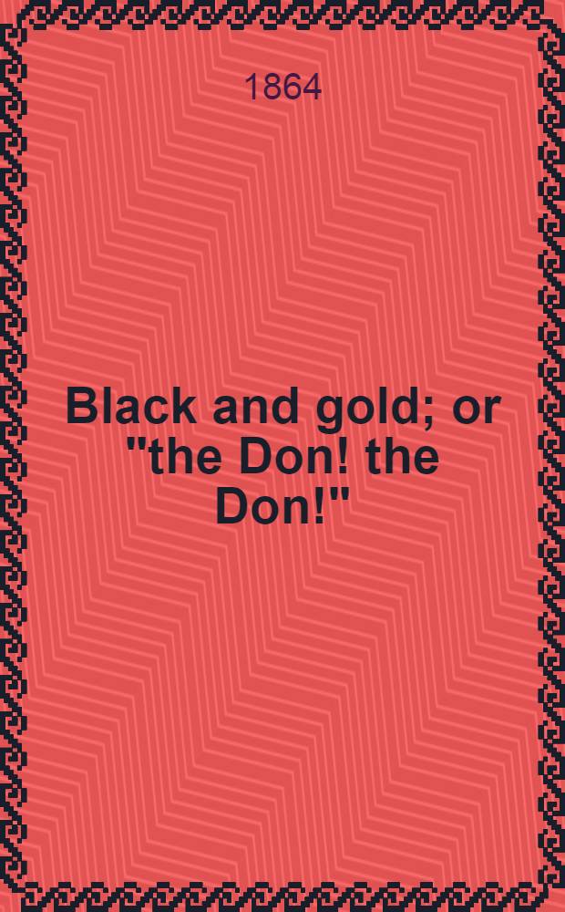 Black and gold; or "the Don! the Don!" : A tale of the Circassian war. Vol.1