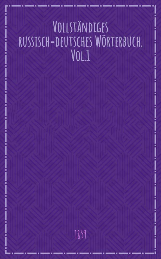 Vollständiges russisch-deutsches Wörterbuch. Vol.1