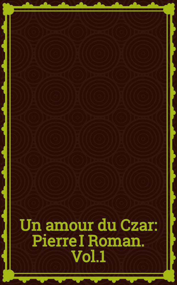 Un amour du Czar : Pierre I Roman. Vol.1