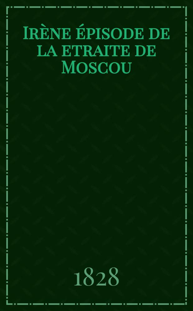 Irène épisode de la etraite de Moscou : Roman. Vol.2