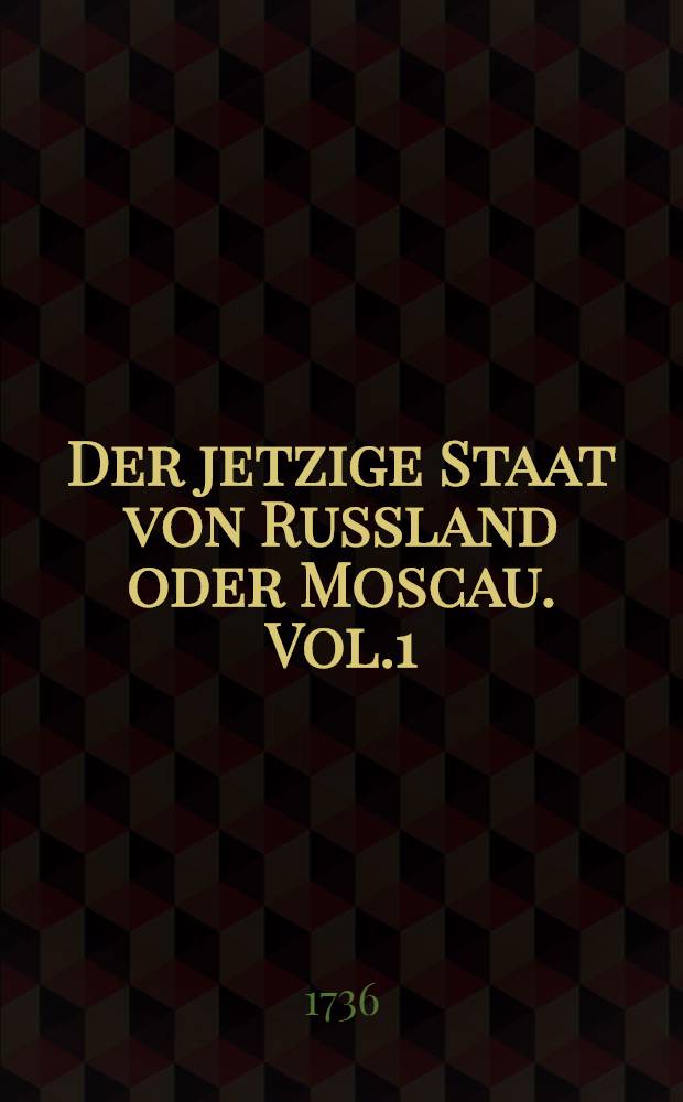 Der jetzige Staat von Russland oder Moscau. Vol.1