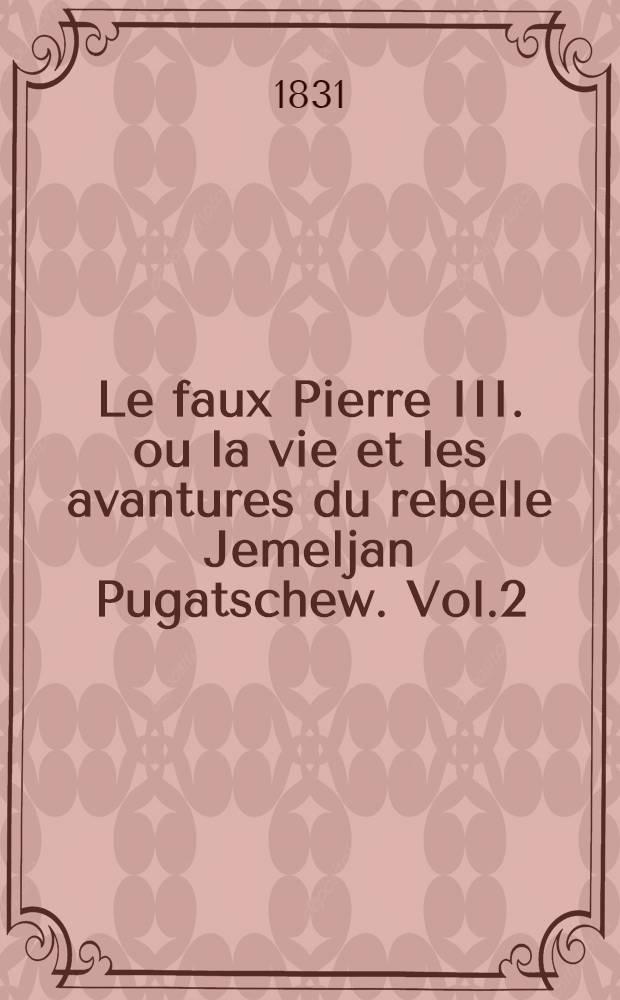 Le faux Pierre III. ou la vie et les avantures du rebelle Jemeljan Pugatschew. Vol.2