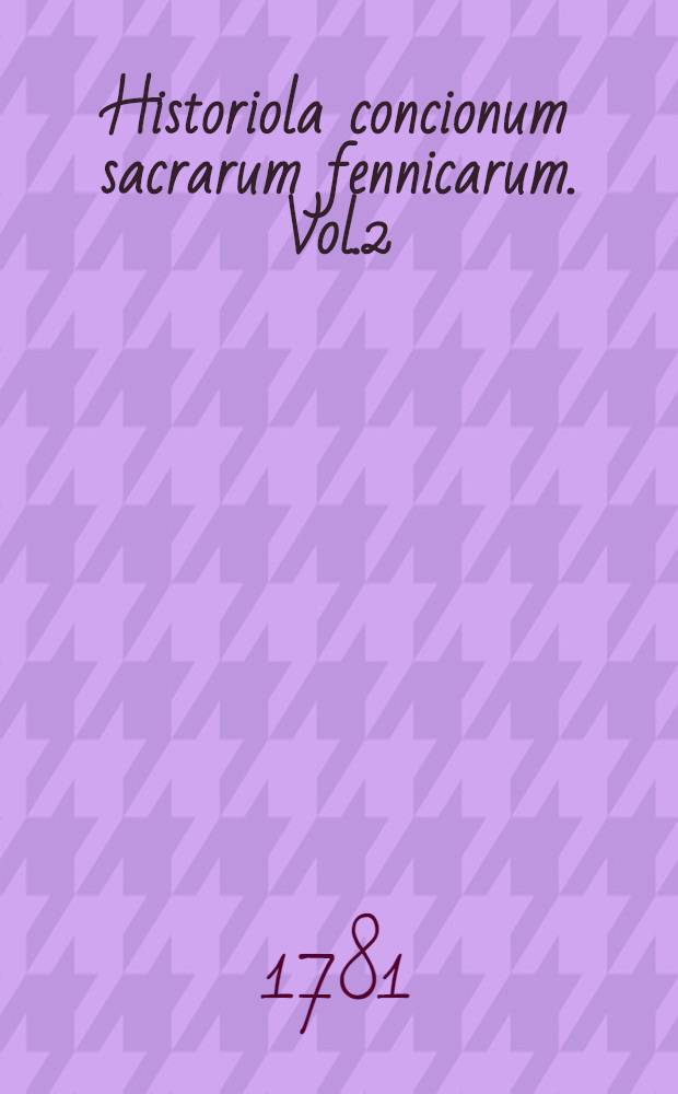 Historiola concionum sacrarum fennicarum. Vol.2