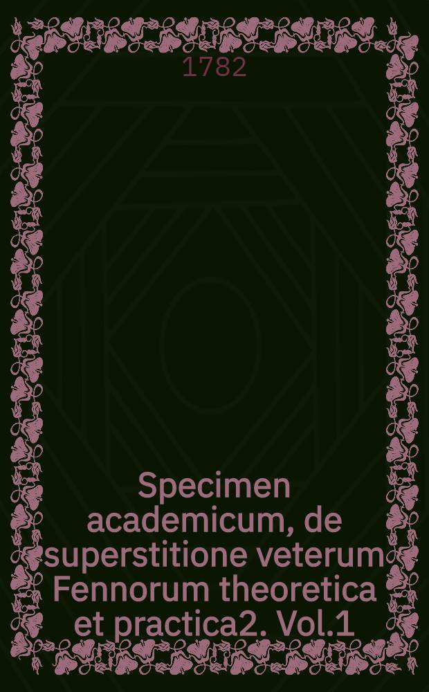 Specimen academicum, de superstitione veterum Fennorum theoretica et practica2. Vol.1