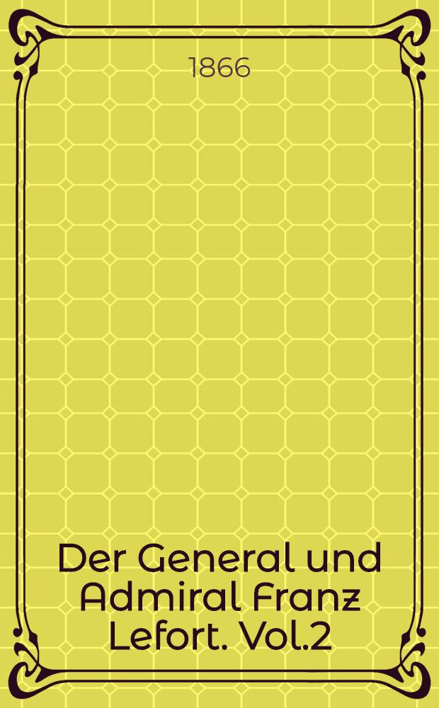 Der General und Admiral Franz Lefort. Vol.2