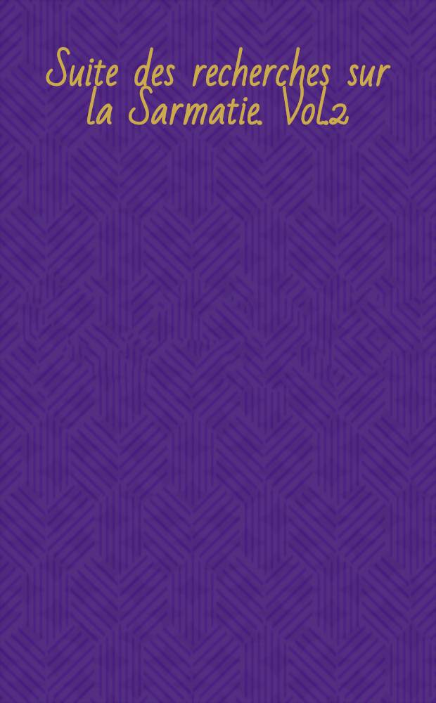 Suite des recherches sur la Sarmatie. Vol.2