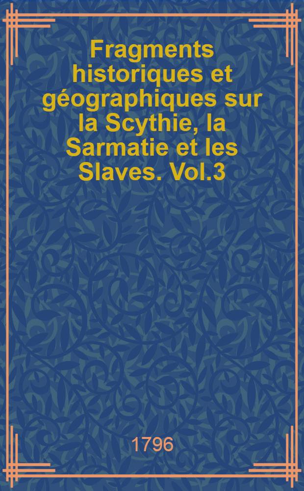 Fragments historiques et géographiques sur la Scythie, la Sarmatie et les Slaves. Vol.3