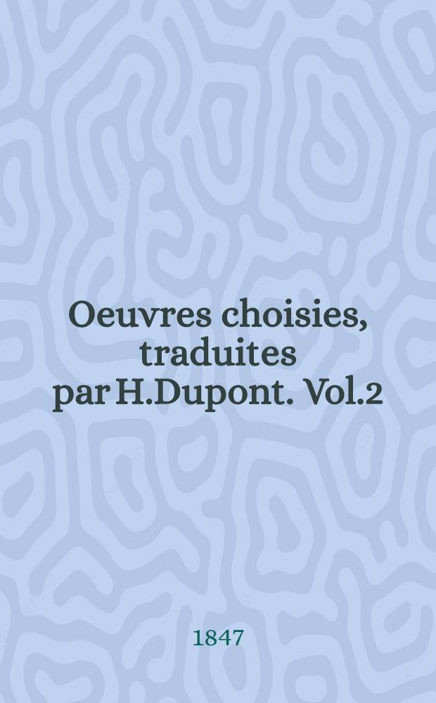 Oeuvres choisies, traduites par H.Dupont. Vol.2