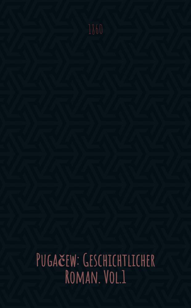 Pugačew : Geschichtlicher Roman. Vol.1