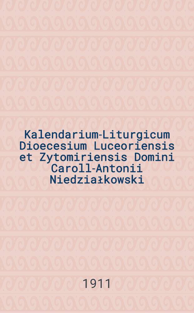 Kalendarium-Liturgicum Dioecesium Luceoriensis et Zytomiriensis Domini Caroll-Antonii Niedziałkowski