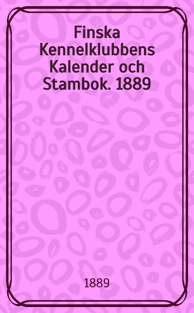 Finska Kennelklubbens Kalender och Stambok. 1889/1893