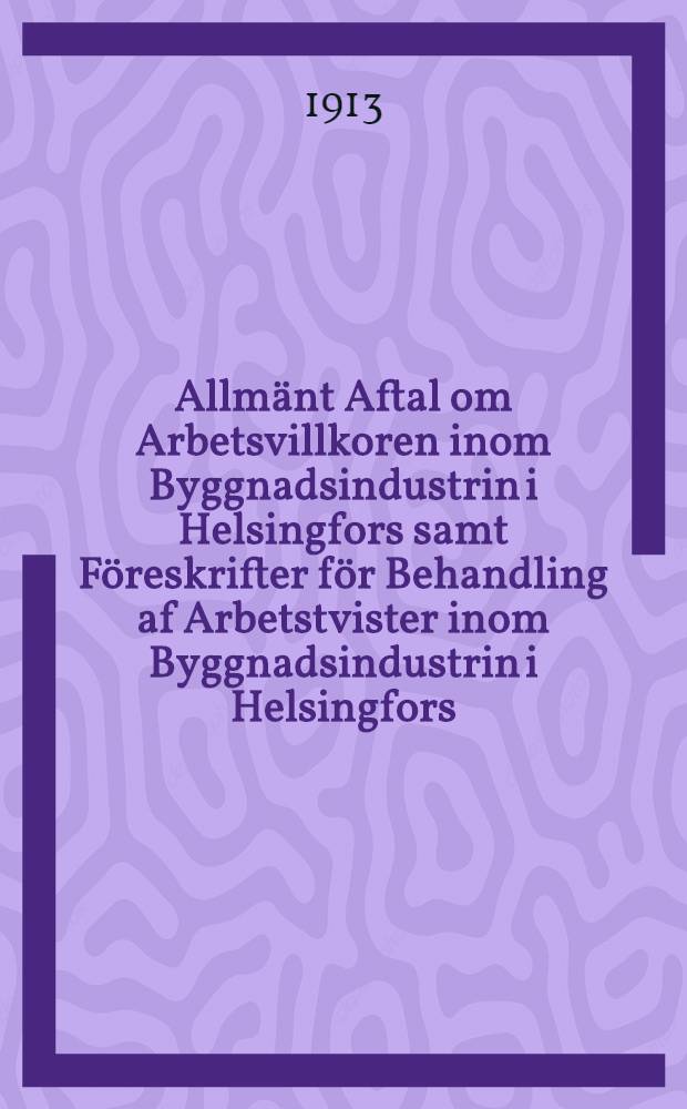 Allm&auml;nt Aftal om Arbetsvillkoren inom Byggnadsindustrin i Helsingfors samt F&ouml;reskrifter f&ouml;r Behandling af Arbetstvister inom Byggnadsindustrin i Helsingfors