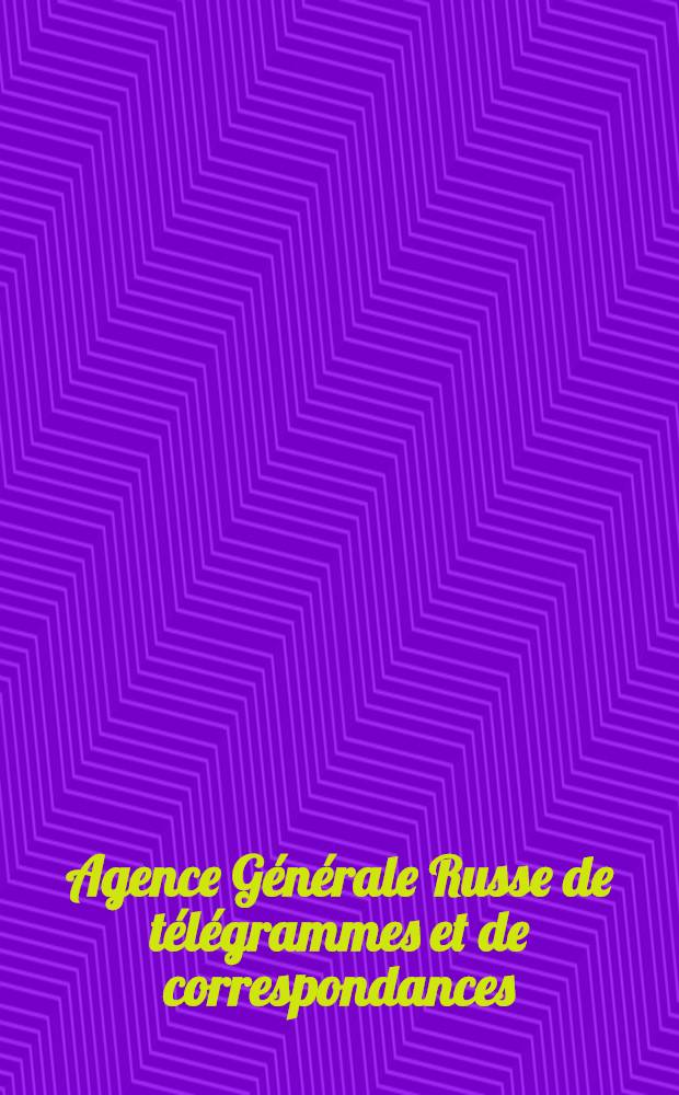 Agence G&eacute;n&eacute;rale Russe de t&eacute;l&eacute;grammes et de correspondances