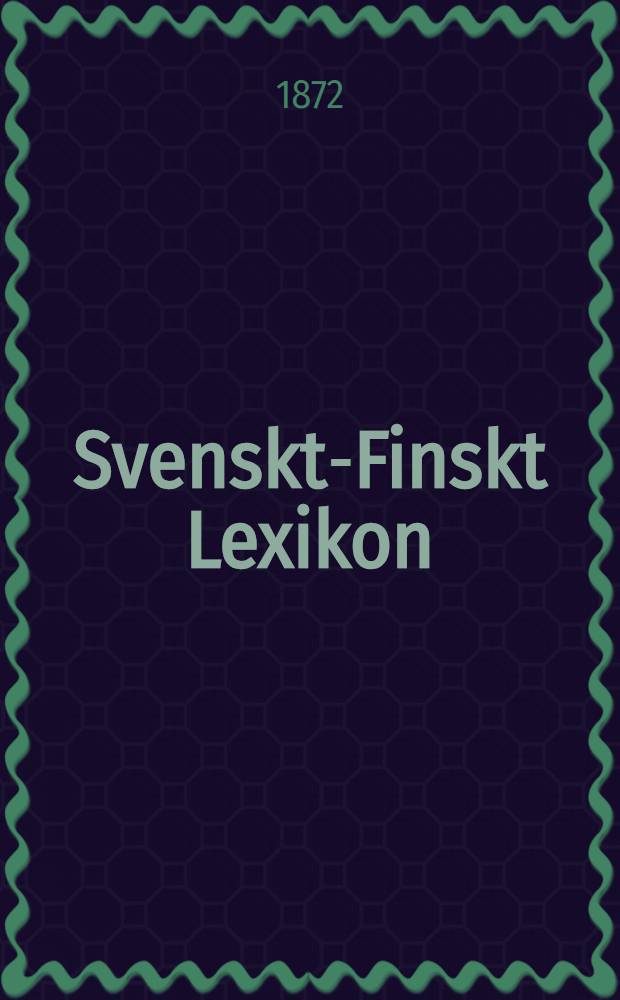 Svenskt-Finskt Lexikon = Ruotsalais-Suomalainen Sanakirja