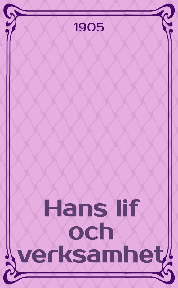 Hans lif och verksamhet