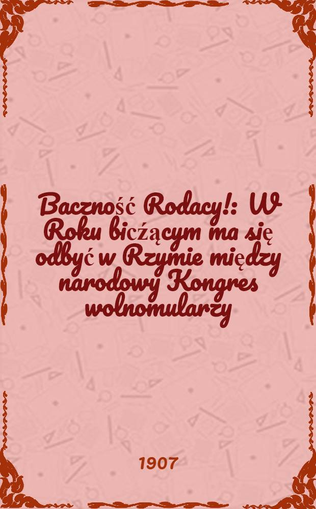 Baczność Rodacy! : W Roku biсźącym ma się odbyć w Rzymie między narodowy Kongres wolnomularzy