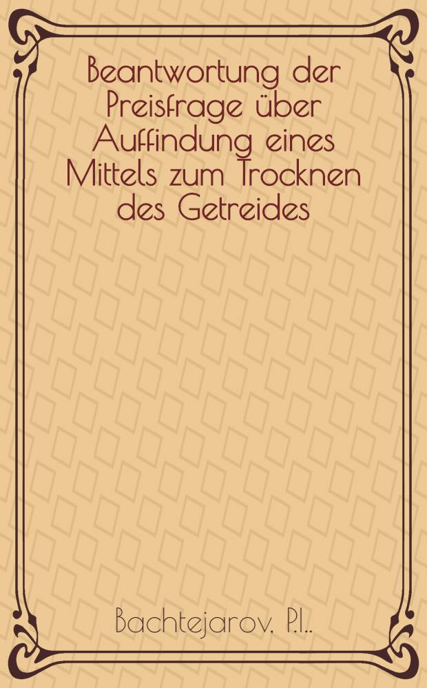 Beantwortung der Preisfrage &uuml;ber Auffindung eines Mittels zum Trocknen des Getreides