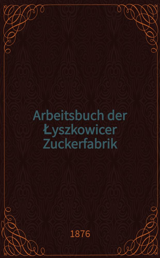 Arbeitsbuch der Łyszkowicer Zuckerfabrik = Książka robocza cukrowni Łyszkowice