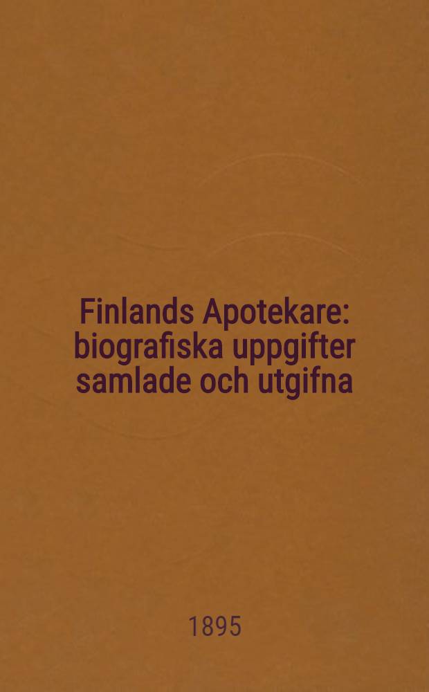 Finlands Apotekare : biografiska uppgifter samlade och utgifna