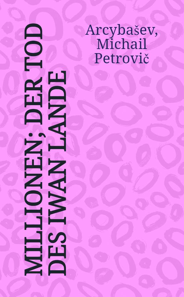 Millionen; Der Tod des Iwan Lande / Artzibaschew, M.; Einzig berechtigte uebertragung von Andr&eacute; Villard und S.Bugow