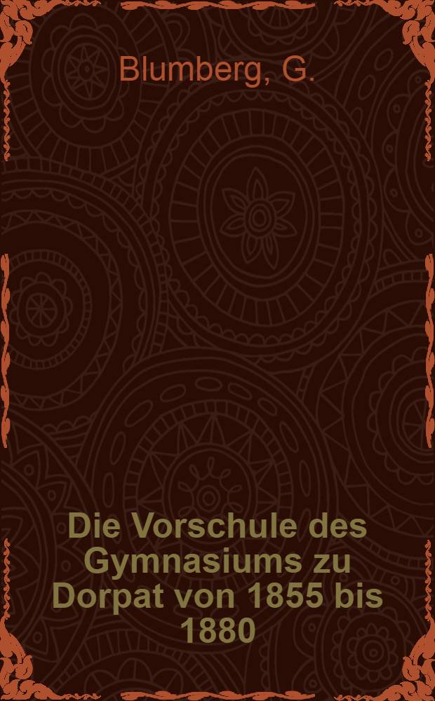 Die Vorschule des Gymnasiums zu Dorpat von 1855 bis 1880