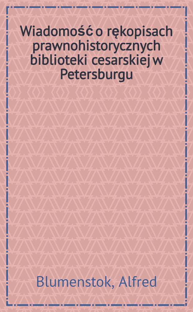 Wiadomość o rękopisach prawnohistorycznych biblioteki cesarskiej w Petersburgu
