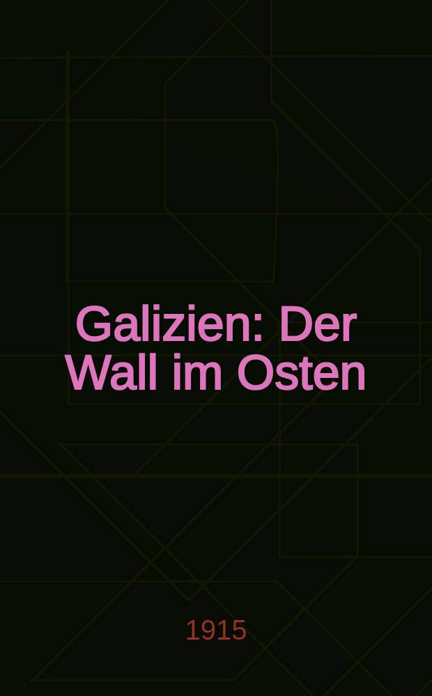 Galizien : Der Wall im Osten : Kriegserzählungen